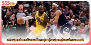 Cá Cược Bóng Rổ Vs Chiến Thuật Đặt Cược Hiệu Quả Thu Kim Tài