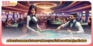 Đăng Ký 555WIN Để Có Quy Trình Cụ Thể Từng Bước Một, Dễ Dàng