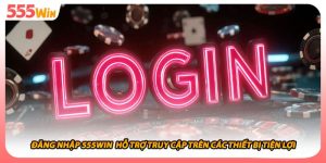 Đăng Nhập 555WIN  Hỗ Trợ Truy Cập Trên Các Thiết Bị Tiện Lợi