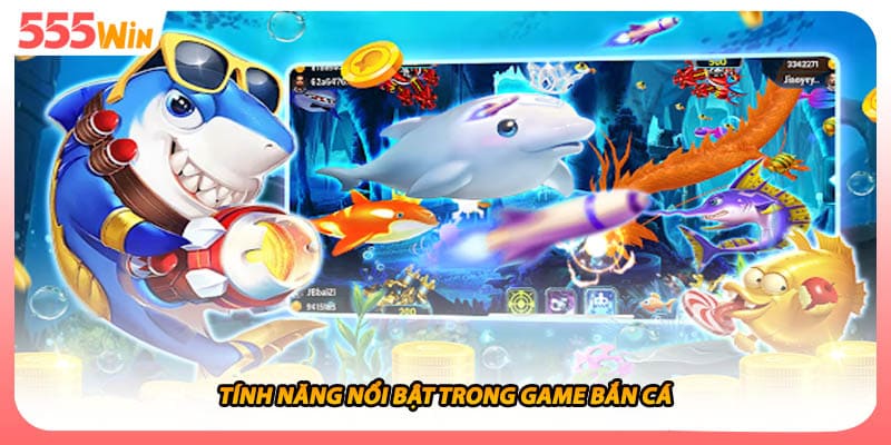 Tính năng nổi bật trong game bắn cá